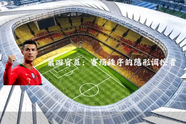 第四官员:赛场秩序的隐形调控者