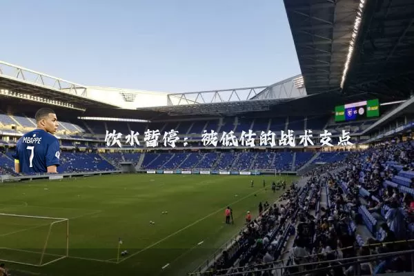 饮水暂停:被低估的战术支点